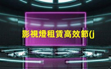 影視燈租賃高效節(jié)能的燈具選擇攻略