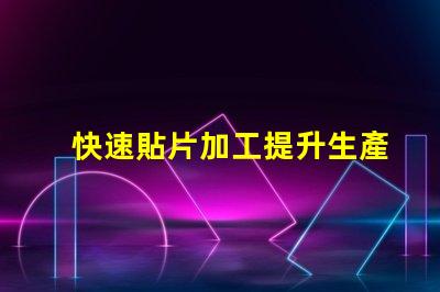 快速貼片加工提升生產效率的關鍵技術