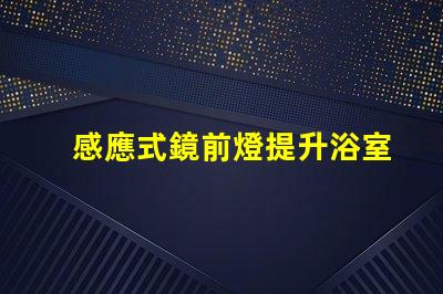 感應式鏡前燈提升浴室體驗的智能照明解決方案