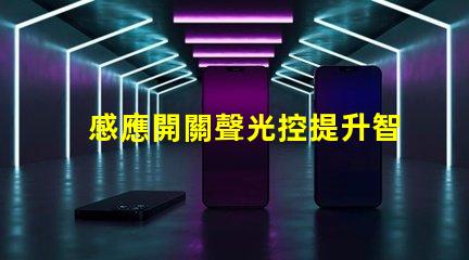 感應開關聲光控提升智能照明的必備技術嗎