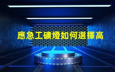 應急工礦燈如何選擇高效能應急工礦燈