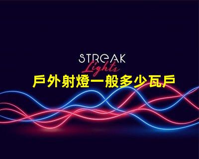 戶外射燈一般多少瓦戶外射燈功率范圍分析