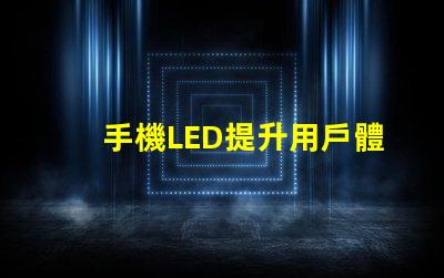 手機LED提升用戶體驗的亮麗顯示技術