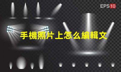 手機照片上怎么編輯文字輕松掌握手機照片文字編輯技巧