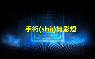 手術(shù)無影燈價格揭示市場價格波動背后的真相