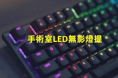 手術室LED無影燈提升手術精度的關鍵設備嗎
