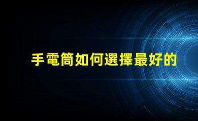 手電筒如何選擇最好的手電筒應(yīng)用