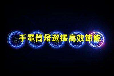 手電筒燈選擇高效節能手電筒的最佳指南