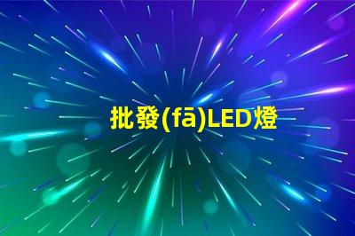 批發(fā)LED燈的最佳時機(jī)是什么如何選擇合適的批發(fā)LED燈供應(yīng)商