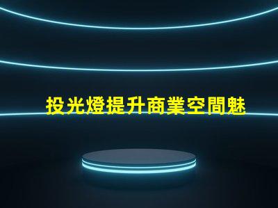 投光燈提升商業空間魅力的投光燈解決方案