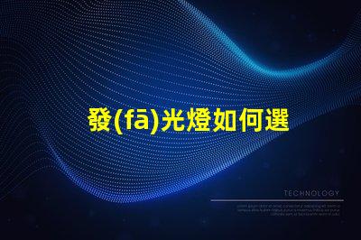 發(fā)光燈如何選擇最適合您需求的發(fā)光燈