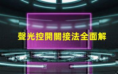聲光控開關接法全面解析接線方式與注意事項