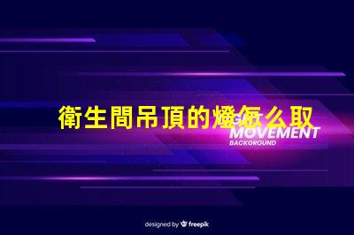 衛生間吊頂的燈怎么取下來更換快速更換燈具的實用技巧