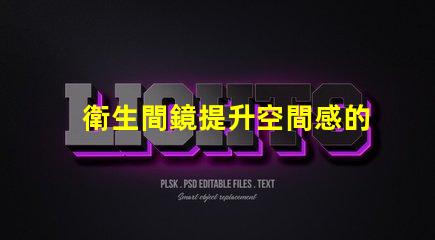 衛生間鏡提升空間感的鏡子選擇技巧