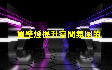 買壁燈提升空間氛圍的絕佳選擇