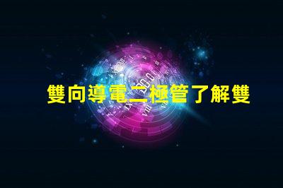 雙向導電二極管了解雙向導電二極管的應用與優勢