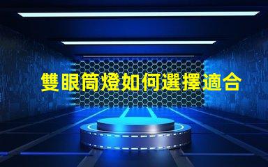 雙眼筒燈如何選擇適合您空間的雙眼筒燈