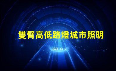 雙臂高低路燈城市照明新選擇,您準(zhǔn)備好了嗎