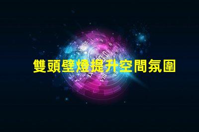 雙頭壁燈提升空間氛圍的完美選擇嗎