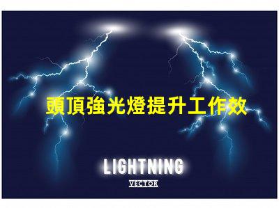 頭頂強光燈提升工作效率的照明利器