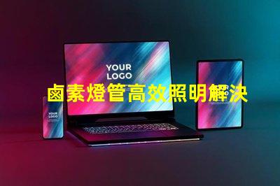 鹵素燈管高效照明解決方案的最佳選擇