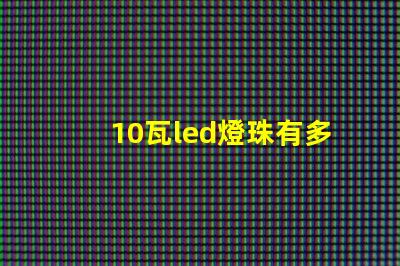 10瓦led燈珠有多大