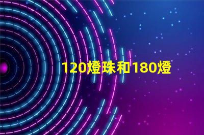 120燈珠和180燈珠怎么選