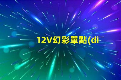 12V幻彩單點(diǎn)燈珠,打造絢麗多彩的燈光效果