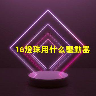 16燈珠用什么驅動器