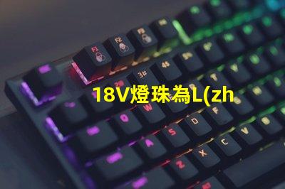 18V燈珠為L(zhǎng)ED照明行業(yè)帶來高效能的選擇