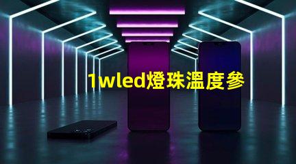 1wled燈珠溫度參數？