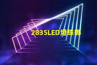 2835LED燈珠哪個廠家的質量更好些？