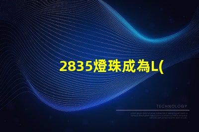 2835燈珠成為L(zhǎng)ED照明行業(yè)的主流選擇