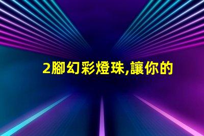 2腳幻彩燈珠,讓你的世界充滿色彩