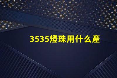 3535燈珠用什么產(chǎn)品