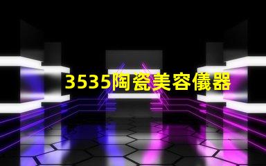 3535陶瓷美容儀器光源：美容美發新突破