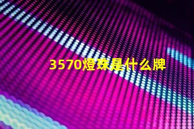 3570燈珠是什么牌子