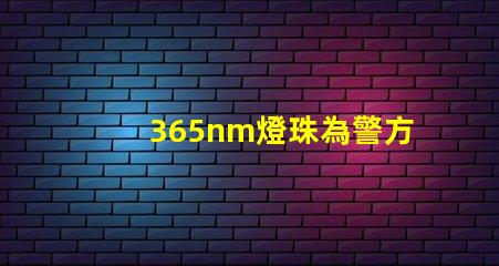 365nm燈珠為警方破案提供了多線索