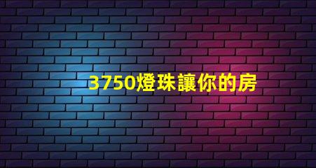 3750燈珠讓你的房間熠熠生輝