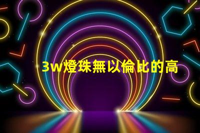 3w燈珠無以倫比的高亮度照明之道