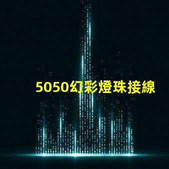 5050幻彩燈珠接線教程,讓你輕松打造炫彩燈光