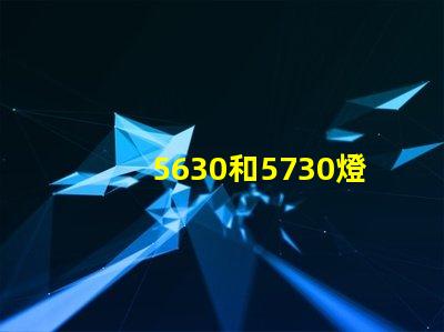 5630和5730燈珠具體區(qū)別是什么？