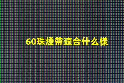 60珠燈帶適合什么樣的燈槽