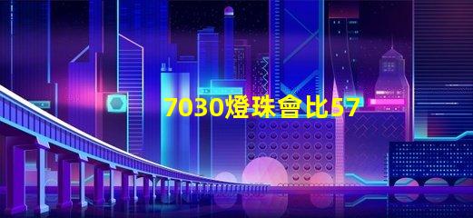 7030燈珠會比5730燈珠好嗎？