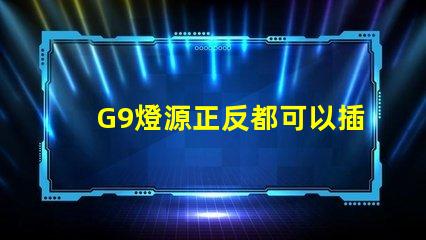 G9燈源正反都可以插嗎