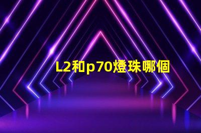 L2和p70燈珠哪個(gè)亮？