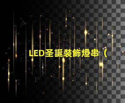 LED圣誕裝飾燈串（節日氛圍營造必備）