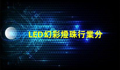 LED幻彩燈珠行業分析,市場前景及趨勢