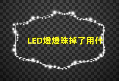 LED燈燈珠掉了用什么粘