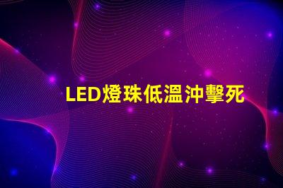 LED燈珠低溫沖擊死燈